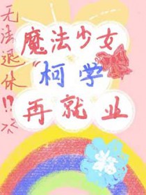[综漫] 魔法少女柯学再就业